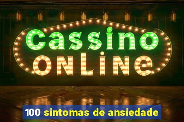 100 sintomas de ansiedade